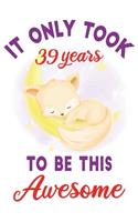 It only took 39 years to be this awesome: 39 Year Old Perfect Birthday Gift for Boys and Girls