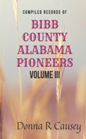 Compiled Records of BIBB COUNTY ALABAMA PIONEERS VOLUME III