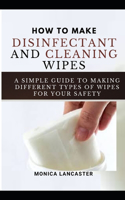 How to Make Your Own Disinfectant and Cleansing Wipes: Step by Step DIY Guideon Making Disinfectant and Cleansing Wipes