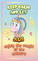 keep calm and let Julie enjoy the magic of the unicorn: The Unicorn coloring book is a very nice gift for any child named Julie