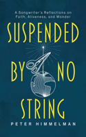 Suspended by No String: A Songwriter's Reflections on Faith, Aliveness, and Wonder