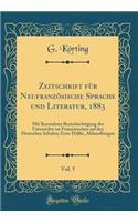 Zeitschrift Für Neufranzösische Sprache Und Literatur, 1883, Vol. 5: Mit Besonderer Berücksichtigung Des Unterrichts Im Französischen Auf Den Deutschen Schulen; Erste Hälfte, Abhandlungen (Classic Reprint)