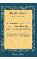 La Comtesse de Mirabeau (1752-1800) d'AprÃ¨s Des Documents InÃ©dits: Ouvrage OrnÃ© d'Illustrations Et de Fac-SimilÃ©s d'Autographes (Classic Reprint)