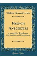 French Anecdotes: Arranged for Translation, Conversation and Composition (Classic Reprint)