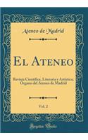 El Ateneo, Vol. 2: Revista Científica, Literaria y Artística; Órgano del Ateneo de Madrid (Classic Reprint)
