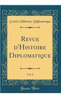 Revue d'Histoire Diplomatique, Vol. 8 (Classic Reprint)