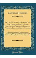 de Usu Particularum Temporalium Cum, Postquam, Ubi, Ut, Simul, Simulac Apud Vergilium, Lucanum, Valerium Flaccum, Silium Italicum: Commentatio Academica, Quam Permitente Amplissimo Philosophorum Ordine Upsaliensi Ad Summos in Philosophia Honores Ri