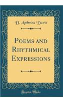 Poems and Rhythmical Expressions (Classic Reprint)
