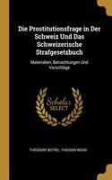 Die Prostitutionsfrage in Der Schweiz Und Das Schweizerische Strafgesetzbuch