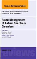 Acute Management of Autism Spectrum Disorders, an Issue of Child and Adolescent Psychiatric Clinics of North America