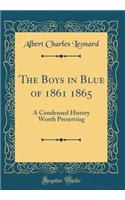 The Boys in Blue of 1861 1865: A Condensed History Worth Preserving (Classic Reprint)