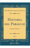 Historia del Paraguay, Vol. 6: Escrita En Francï¿½s (Classic Reprint)