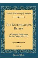 The Ecclesiastical Review, Vol. 57: A Monthly Publication for the Clergy; July, 1917 (Classic Reprint)