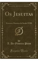 OS Jesuitas: Romance Historico Do Seculo XVIII (Classic Reprint)