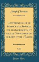 Confï¿½rences Sur Le Symbole Des Apï¿½tres, Sur Les Sacremens, Et Sur Les Commandemens de Dieu Et de l'ï¿½glise, Vol. 3 (Classic Reprint)