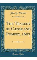 The Tragedy of CÃ¦sar and Pompey, 1607 (Classic Reprint)