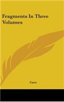 Fragments in Three Volumes