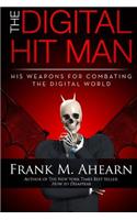 Frank M. Ahearn the Digital Hit Man His Weapons for Combating the Digital World: And Creating Online Deception to Protect Your Personal Privacy.