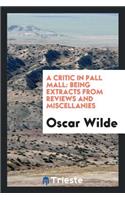 A Critic in Pall Mall: Being Extracts from Reviews and Miscellanies: Being Extracts from Reviews and Miscellanies