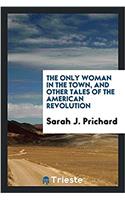 The only woman in the town, and other tales of the American Revolution