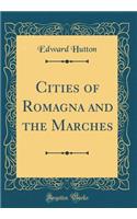 Cities of Romagna and the Marches (Classic Reprint)