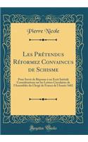 Les Prétendus Réformez Convaincus de Schisme: Pour Servir de Réponse à un Écrit Intitulé Considérations sur les Lettres Circulaires de l'Assemblée du Clergé de France de l'Année 1682 (Classic Reprint)