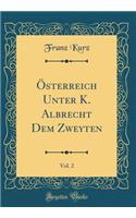 Österreich Unter K. Albrecht Dem Zweyten, Vol. 2 (Classic Reprint)
