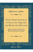 Note Additionnelle à Celle de 1845 sur les Biens des Jésuites: Après Leur Suppression Et Depuis le Rétablissement de Leur Ordre, Ainsi Que sur l'Emploi Qui en A Été Fait (Classic Reprint)