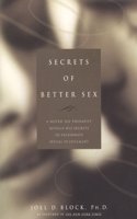 Secrets of Better Sex: A Noted Sex Therapist Reveals His Secrets to Passionate Sexual Fulfillment