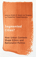 Segmented Cities?: How Urban Contexts Shape Ethnic and Nationalist Politics(Ethnicity and Democratic Governance)