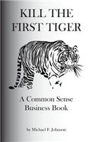 Kill the First Tiger a Common Sense Business Book