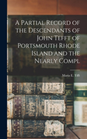 Partial Record of the Descendants of John Tefft of Portsmouth Rhode Island and the Nearly Compl