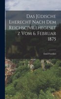Das jüdische Eherecht nach dem Reichscivilehegesetz vom 6. Februar 1875