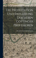 Die Protestation Und Entlassung Der Sieben Göttinger Professoren