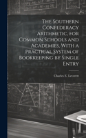 Southern Confederacy Arithmetic, for Common Schools and Academies, With a Practical System of Bookkeeping by Single Entry