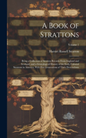 Book of Strattons; Being a Collection of Stratton Records From England and Scotland, and a Genealogical History of the Early Colonial Strattons in America, With Five Generations of Their Descendants; Volume 1