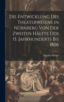 Entwicklung des Theaterwesens in Nürnberg von der zweiten Hälfte Dds 15. Jahrhunderts bis 1806