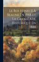 Roi Henri II À Beaune En 1548 Et La Cavalcade Historique En 1888