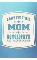 I Have Two Titles Mom & Homoeopath And I Rock Them Both