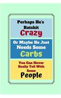 Perhaps He's Batshit Crazy Or maybe He Just Needs Some Carbs...: Low Carb Keto Inspired Quote Writing Gift - Lined JOURNAL, 130 pages, 6" x 9"