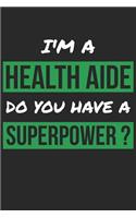 Health Aide Notebook - I'm A Health Aide Do You Have A Superpower? - Funny Gift for Health Aide - Health Aide Journal