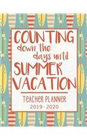 Counting down the days until SUMMER VACATION. School Teacher Planner 2019 - 2020