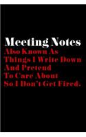 Meeting Notes, Also Known as Things I Write Down and Pretend to Care About So I Don't Get Fired: 6x9in Lined Notebook for: Graduation, Office Birthday, Co-worker Gag Gift - Office Humor - Business Humor Notebook for Journaling, Note-taking