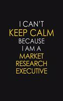 I Can't Keep Calm Because I Am A Market Research Executive