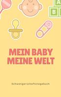 Schwangerschaftstagebuch - Mein Baby meine Welt: Tagebuch für schwangere und werdende Mütter. Perfektes Babybuch zum eintragen als Planer, Checkliste, Journal, Notizbuch, Kladde, Tagebuch zum selbe