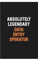 Absolutely Legendary Data Entry Operator: Inspirational life quote blank lined Notebook 6x9 matte finish