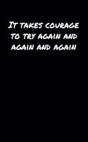 It Takes Courage To Try Again and Again and Again