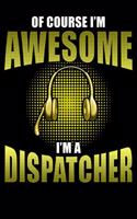 Of Course I'm Awesome I'm a Dispatcher: 911 Dispatchers Notebook