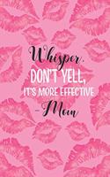 Whisper, Don't Yell, It's More Effective -Mom