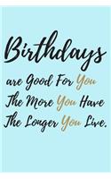 Birthdays are good for you, The More you Have, The Longer you Live.: Guest Books for Events, Weddings, Birthday, Anniversarry party Gift Book. Use as You Wish For Names & Address, Sign In, Advice, Wishes, Comments, Pr